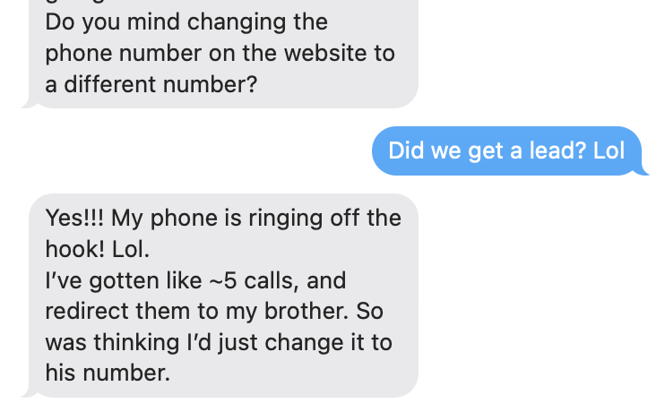 **Text Message Exchange on Lead Success**

**Client Request:**
"Could you update the website with a new phone number?"

**Response from Hook Agency:**
"Looks like our roofing marketing campaign is driving results! Did we snag a lead?"

**Client Confirmation:**
"Absolutely! My phone is ringing nonstop—I've already received around five calls!
